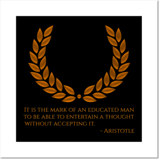 It is the mark of an educated man to be able to entertain a thought without accepting it. - Aristotle Posters and Art